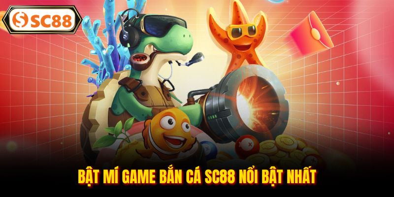 Bật mí game bắn cá SC88 nổi bật nhất