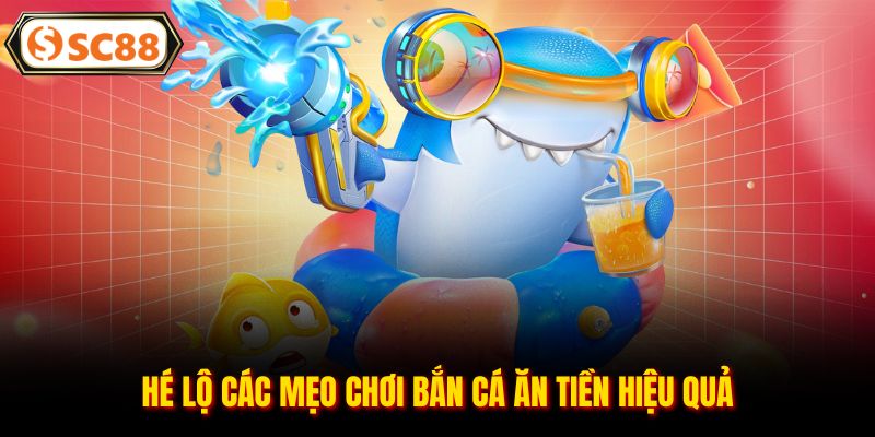 Hé lộ các mẹo chơi bắn cá ăn tiền hiệu quả