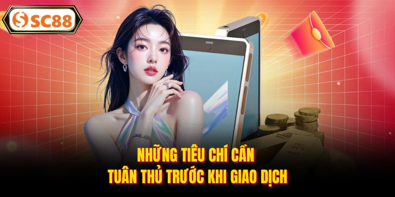 Những tiêu chí cần tuân thủ trước khi giao dịch
