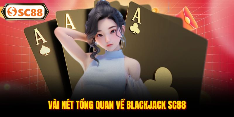 Vài nét tổng quan về Blackjack SC88